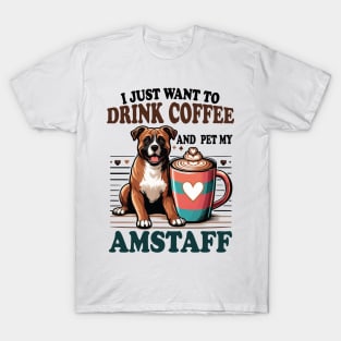 I Just Want To Drink Coffee And Pet My Amstaff Dog Owner Coffee Lover T-Shirt